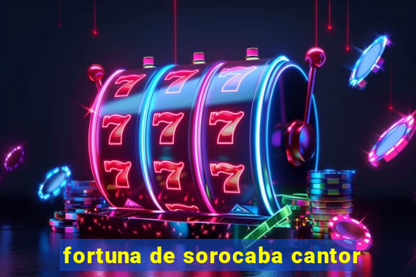 fortuna de sorocaba cantor